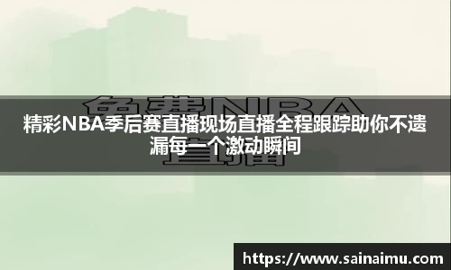 精彩NBA季后赛直播现场直播全程跟踪助你不遗漏每一个激动瞬间
