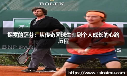 探索的萨芬：从传奇网球生涯到个人成长的心路历程