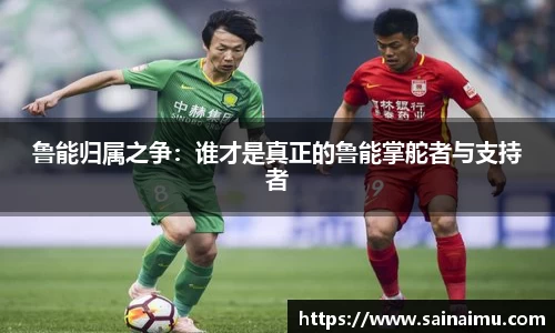 鲁能归属之争：谁才是真正的鲁能掌舵者与支持者