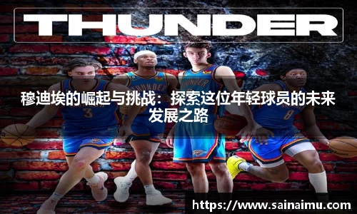 穆迪埃的崛起与挑战：探索这位年轻球员的未来发展之路