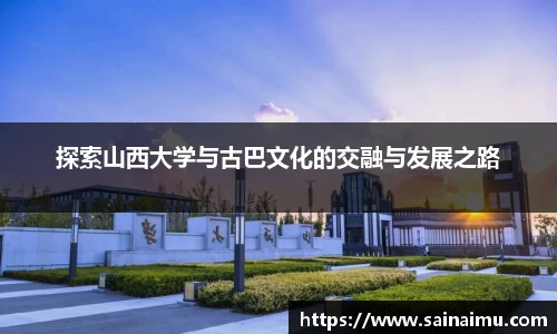 探索山西大学与古巴文化的交融与发展之路