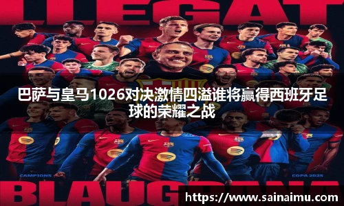 巴萨与皇马1026对决激情四溢谁将赢得西班牙足球的荣耀之战