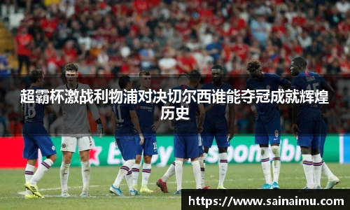 超霸杯激战利物浦对决切尔西谁能夺冠成就辉煌历史
